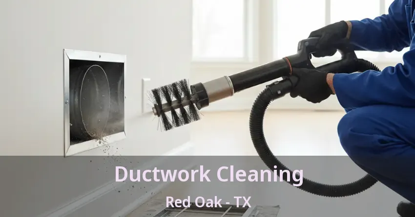 Ductwork Cleaning Red Oak - TX