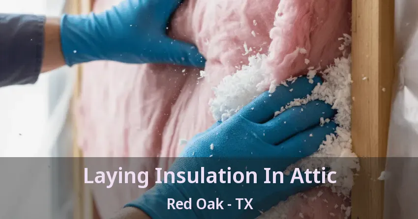 Laying Insulation In Attic Red Oak - TX
